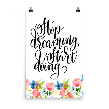 Poster Wall Art Portrait Print - Stop Dreaming Start Doing - Watercolor Blue and Pink Flowers