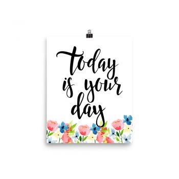 Poster Wall Art Portrait Print - Today is Your Day - Watercolor Blue and Pink Flowers