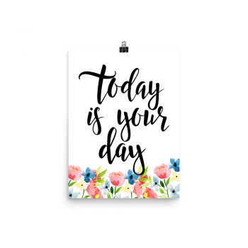 Poster Wall Art Portrait Print - Today is Your Day - Watercolor Blue and Pink Flowers