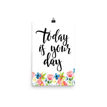 Poster Wall Art Portrait Print - Today is Your Day - Watercolor Blue and Pink Flowers