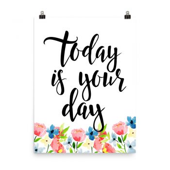 Poster Wall Art Portrait Print - Today is Your Day - Watercolor Blue and Pink Flowers