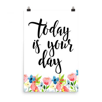 Poster Wall Art Portrait Print - Today is Your Day - Watercolor Blue and Pink Flowers