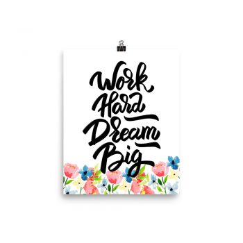 Poster Wall Art Portrait Print - Work Hard Dream Big - Watercolor Blue and Pink Flowers