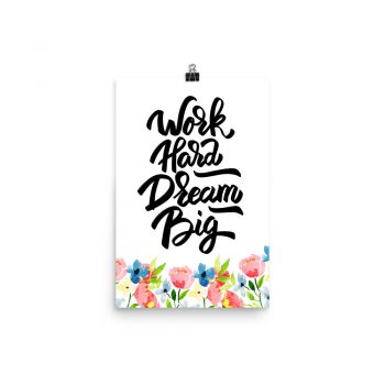 Poster Wall Art Portrait Print - Work Hard Dream Big - Watercolor Blue and Pink Flowers