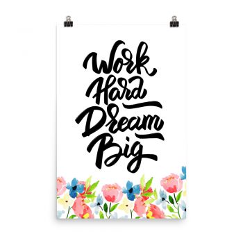 Poster Wall Art Portrait Print - Work Hard Dream Big - Watercolor Blue and Pink Flowers