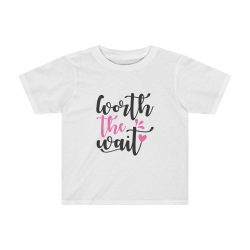 Preschool Kids T-Shirt 2T - 4T - Worth the Wait