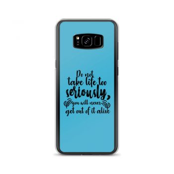 Samsung Cell Phone Case Cover Blue - Do not take life too seriously, you will never get out of it alive