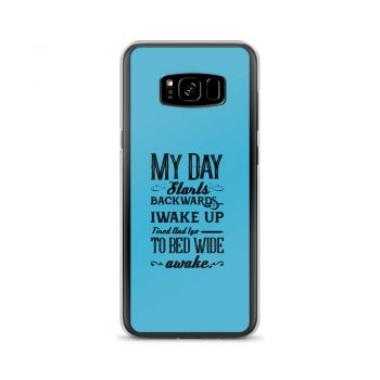 Samsung Cell Phone Case Cover Blue - My Day Starts Backwards I Wake Up Tired and I go to Bed Wide