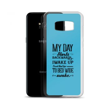 Samsung Cell Phone Case Cover Blue - My Day Starts Backwards I Wake Up Tired and I go to Bed Wide