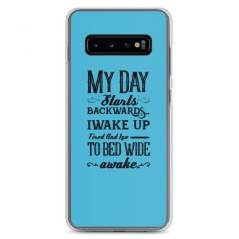 Samsung Cell Phone Case Cover Blue - My Day Starts Backwards I Wake Up Tired and I go to Bed Wide