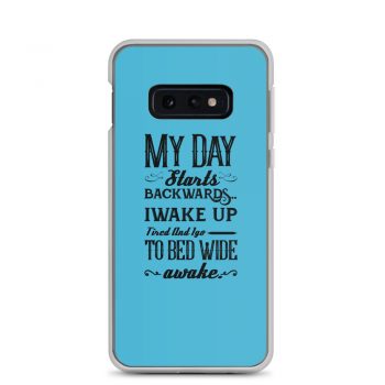 Samsung Cell Phone Case Cover Blue - My Day Starts Backwards I Wake Up Tired and I go to Bed Wide