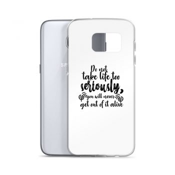 Samsung Cell Phone Case Cover - Do not take life too seriously, you will never get out of it alive