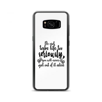 Samsung Cell Phone Case Cover - Do not take life too seriously, you will never get out of it alive