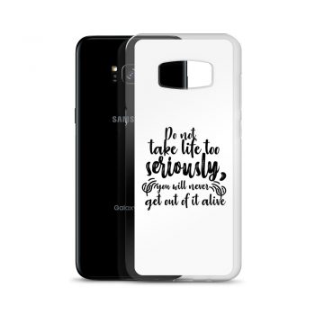 Samsung Cell Phone Case Cover - Do not take life too seriously, you will never get out of it alive