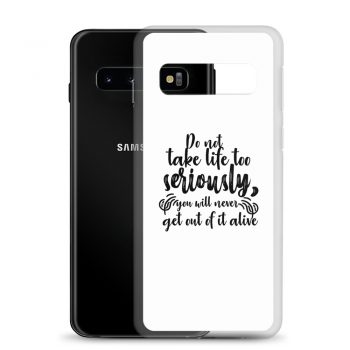 Samsung Cell Phone Case Cover - Do not take life too seriously, you will never get out of it alive