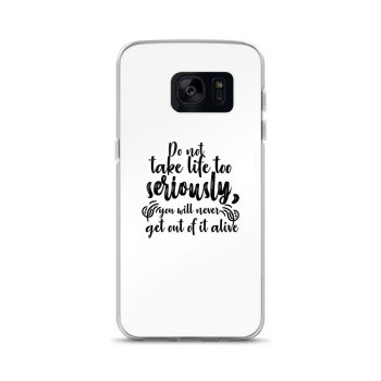 Samsung Cell Phone Case Cover - Do not take life too seriously, you will never get out of it alive