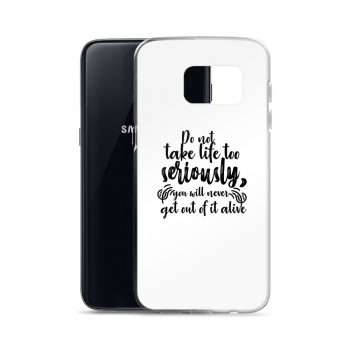 Samsung Cell Phone Case Cover - Do not take life too seriously, you will never get out of it alive