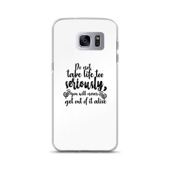 Samsung Cell Phone Case Cover - Do not take life too seriously, you will never get out of it alive