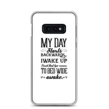 Samsung Cell Phone Case Cover - My Day Starts Backwards I Wake Up Tired and I go to Bed Wide