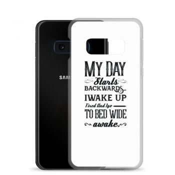 Samsung Cell Phone Case Cover - My Day Starts Backwards I Wake Up Tired and I go to Bed Wide