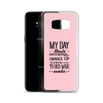 Samsung Cell Phone Case Cover Pink - My Day Starts Backwards I Wake Up Tired and I go to Bed Wide