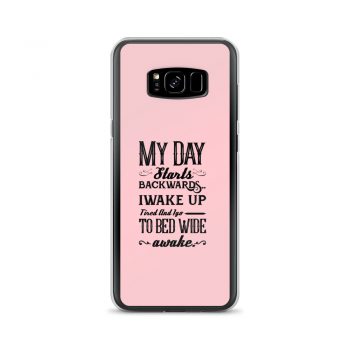 Samsung Cell Phone Case Cover Pink - My Day Starts Backwards I Wake Up Tired and I go to Bed Wide