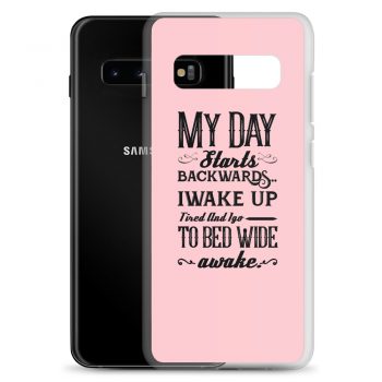 Samsung Cell Phone Case Cover Pink - My Day Starts Backwards I Wake Up Tired and I go to Bed Wide