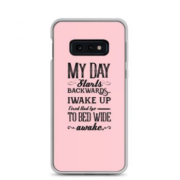 Samsung Cell Phone Case Cover Pink - My Day Starts Backwards I Wake Up Tired and I go to Bed Wide