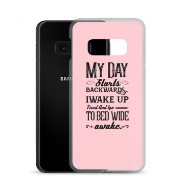 Samsung Cell Phone Case Cover Pink - My Day Starts Backwards I Wake Up Tired and I go to Bed Wide