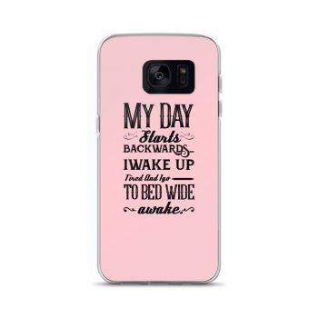 Samsung Cell Phone Case Cover Pink - My Day Starts Backwards I Wake Up Tired and I go to Bed Wide