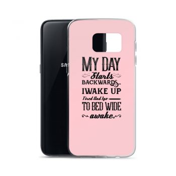 Samsung Cell Phone Case Cover Pink - My Day Starts Backwards I Wake Up Tired and I go to Bed Wide