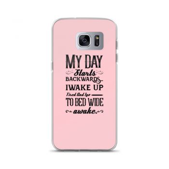 Samsung Cell Phone Case Cover Pink - My Day Starts Backwards I Wake Up Tired and I go to Bed Wide