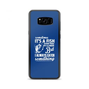 Samsung Cell Phone Case Cover Royal Blue - Sometimes it’s a Fish Sometimes it’s a Buzz but I always catch something