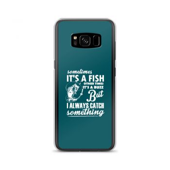 Samsung Cell Phone Case Cover Teal - Sometimes it’s a Fish Sometimes it’s a Buzz but I always catch something