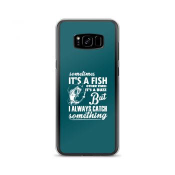 Samsung Cell Phone Case Cover Teal - Sometimes it’s a Fish Sometimes it’s a Buzz but I always catch something