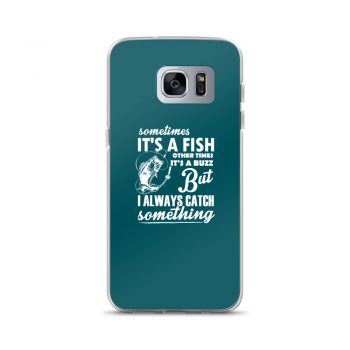 Samsung Cell Phone Case Cover Teal - Sometimes it’s a Fish Sometimes it’s a Buzz but I always catch something