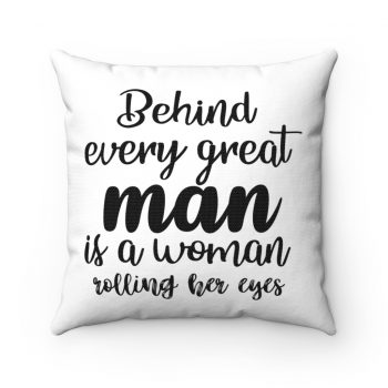 Spun Polyester Square Throw Pillow - Behind every great man is a women rolling her eyes