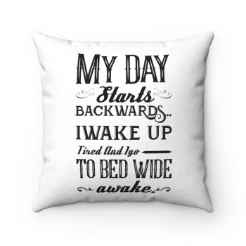 Spun Polyester Square Throw Pillow - My Day Starts Backwards I Wake Up Tired and I go to Bed Wide