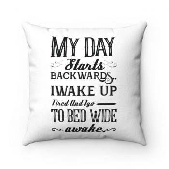 Spun Polyester Square Throw Pillow - My Day Starts Backwards I Wake Up Tired and I go to Bed Wide