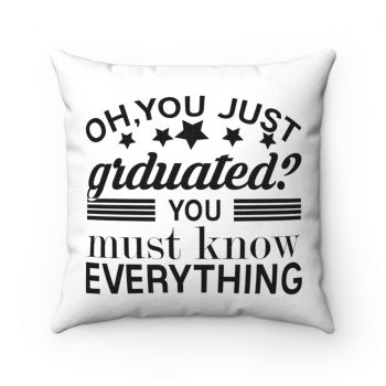 Spun Polyester Square Throw Pillow - Oh You Just Graduated? You Must Know Everything