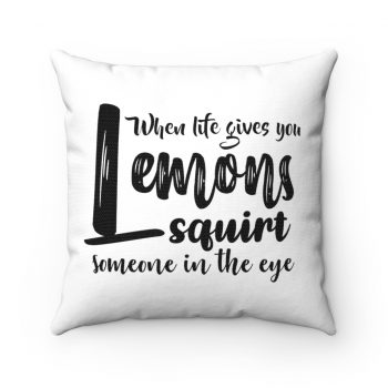 Spun Polyester Square Throw Pillow - When life give you lemons squirt someone in the eye