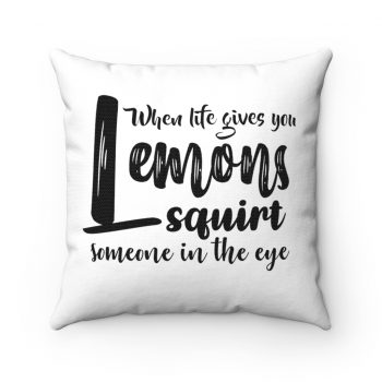 Spun Polyester Square Throw Pillow - When life give you lemons squirt someone in the eye