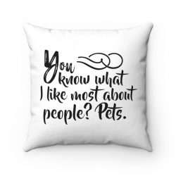 Spun Polyester Square Throw Pillow - You know what I like most about people? Pets.