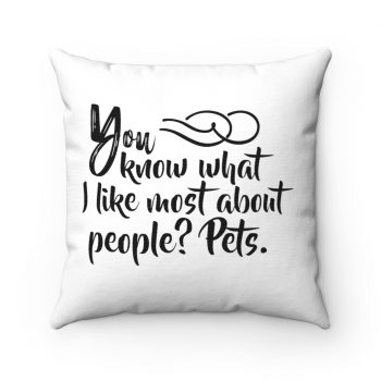 Spun Polyester Square Throw Pillow - You know what I like most about people? Pets.