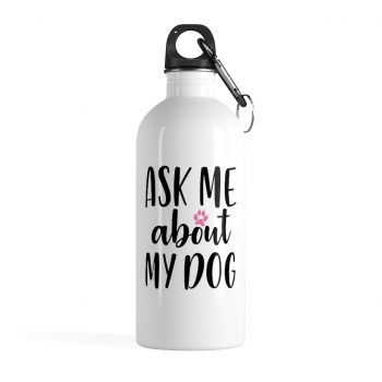 Stainless Steel Water Bottle - Ask Me About My Dog