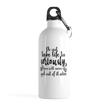 Stainless Steel Water Bottle - Do not take life too seriously, you will never get out of it alive