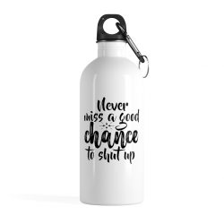 Stainless Steel Water Bottle - Never miss a good chance to shut up