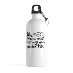 Stainless Steel Water Bottle - You know what I like most about people? Pets.