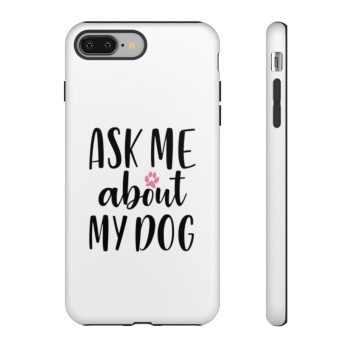 Tough Case Cell Phone Cover Ask Me About My Dog