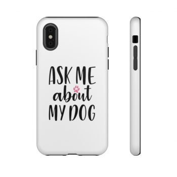 Tough Case Cell Phone Cover Ask Me About My Dog